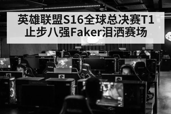 英雄联盟S16全球总决赛T1止步八强Faker泪洒赛场